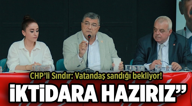 CHP’li Sındır: Vatandaş sandığı bekliyor!