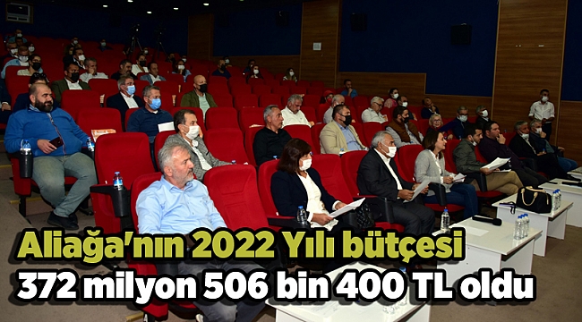 Aliağa'nın 2022 Yılı bütçesi 372 milyon 506 bin 400 TL oldu