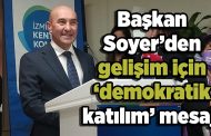 Başkan Soyer’den gelişim için ‘demokratik katılım’ mesajı