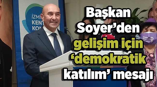 Başkan Soyer’den gelişim için ‘demokratik katılım’ mesajı