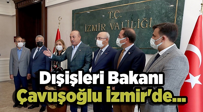 Dışişleri Bakanı Çavuşoğlu İzmir'de...