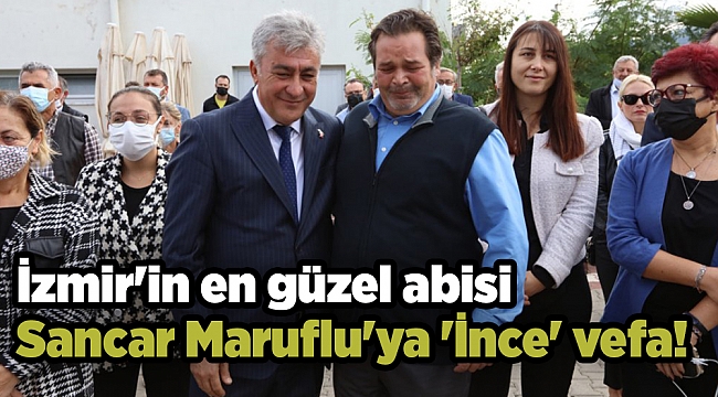 İzmir'in en güzel abisi Sancar Maruflu'ya 'İnce' vefa!