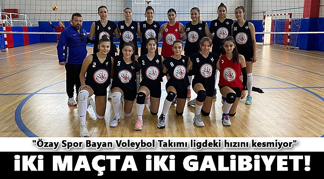 Özay Spor Bayan Voleybol Takımı Hız Kesmiyor: 