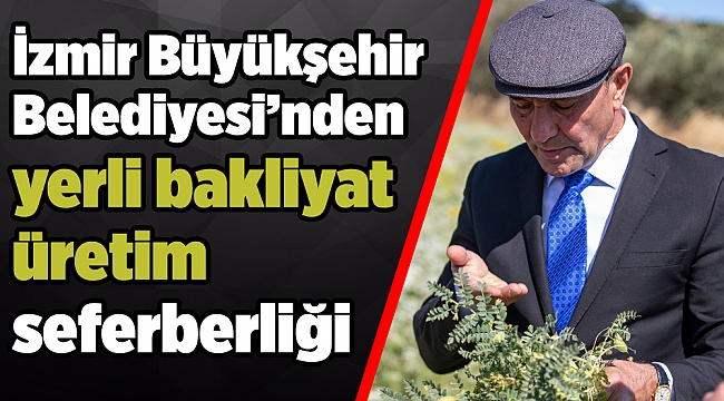 İzmir Büyükşehir Belediyesi’nden yerli bakliyat üretim seferberliği