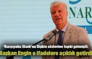 ‘Karşıyaka Stadı’na ilişkin sözlerine tepki gelmişti: Başkan Engin o ifadelere açıklık getirdi