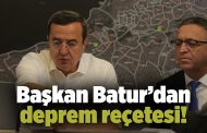 Başkan Batur’dan deprem reçetesi!