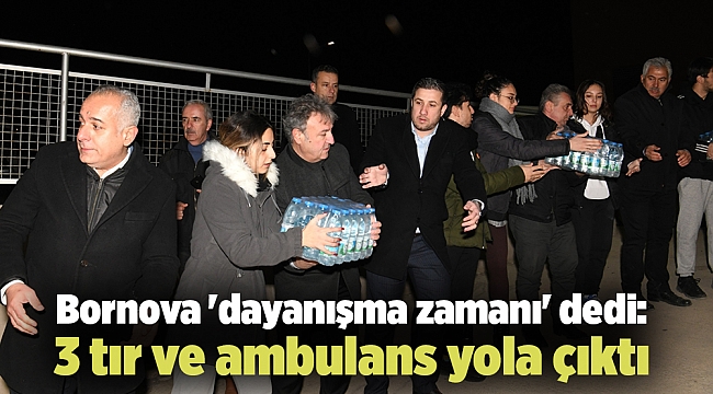 Bornova 'dayanışma zamanı' dedi: 3 tır ve ambulans yola çıktı