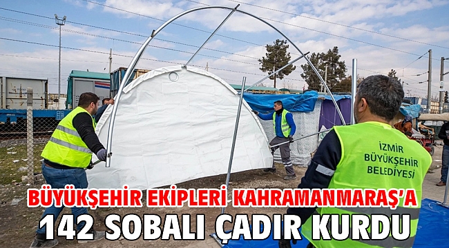 Büyükşehir ekipleri Kahramanmaraş’a 142 sobalı çadır kurdu