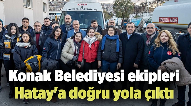 Konak Belediyesi ekipleri Hatay'a doğru yola çıktı