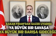 Bakan Fidan'dan Gazze uyarısı: Ya büyük bir savaşa ya büyük bir barışa gideceğiz!