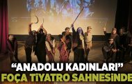 ‘‘ANADOLU KADINLARI’’ FOÇA TİYATRO SAHNESİNDE