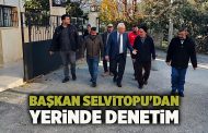 Başkan Selvitopu'dan yerinde denetim