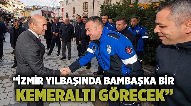 “İzmir yılbaşında bambaşka bir Kemeraltı görecek”